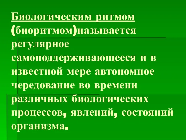 Биологическим ритмом (биоритмом)называется регулярное самоподдерживающееся и в известной мере автономное чередование