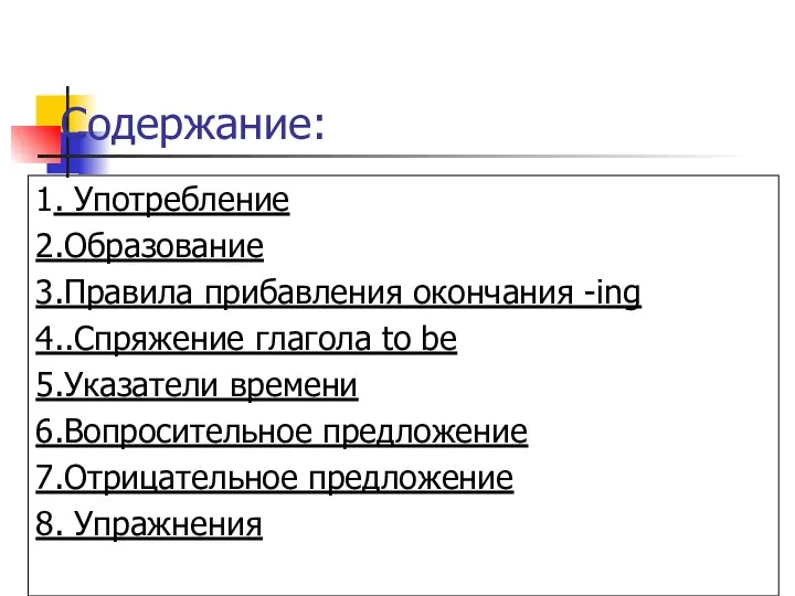 Содержание: 1. Употребление 2.Образование 3.Правила прибавления окончания -ing 4..Спряжение глагола to