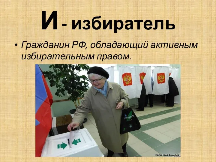 И - избиратель Гражданин РФ, обладающий активным избирательным правом.