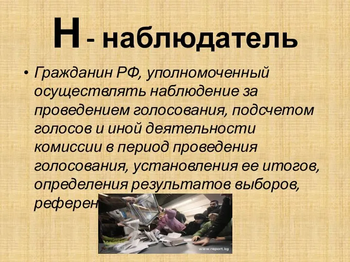 Н - наблюдатель Гражданин РФ, уполномоченный осуществлять наблюдение за проведением голосования,