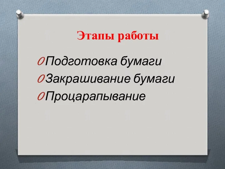 Этапы работы Подготовка бумаги Закрашивание бумаги Процарапывание