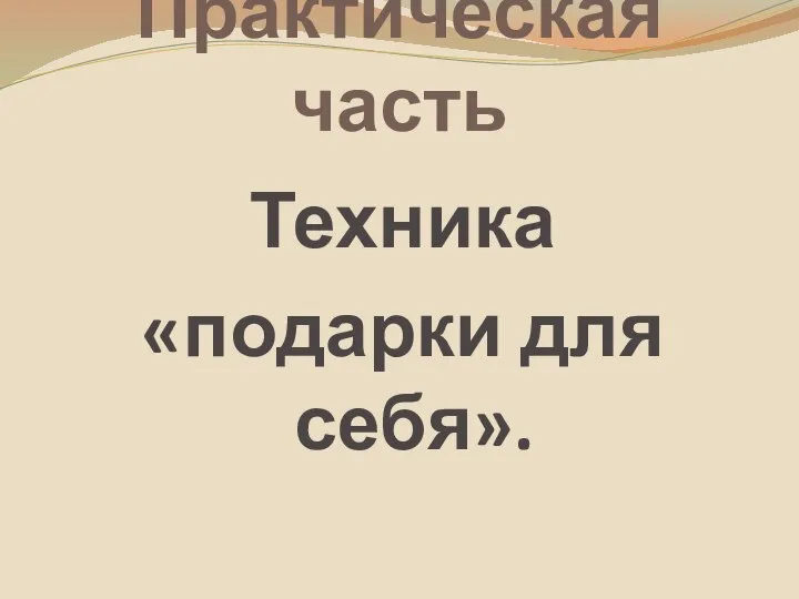 Практическая часть Техника «подарки для себя».