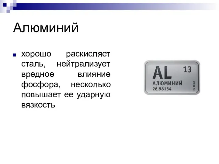 Алюминий хорошо раскисляет сталь, нейтрализует вредное влияние фосфора, несколько повышает ее ударную вязкость