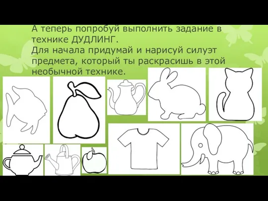 А теперь попробуй выполнить задание в технике ДУДЛИНГ. Для начала придумай