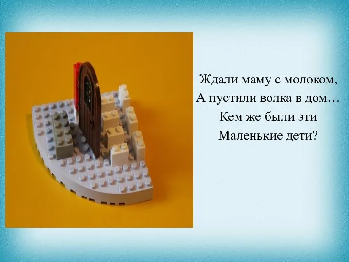 Ждали маму с молоком, А пустили волка в дом… Кем же были эти Маленькие дети?