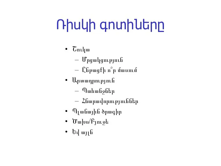 Ռիսկի գոտիները Շուկա Մրցակցություն Ընթացքի ո՞ր մասում Արտադրություն Պահանջներ Հնարավորություններ Պլանային ծրագիր Ծախս/Բյուջե Եվ այլն