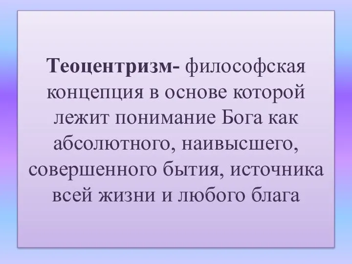 Теоцентризм- философская концепция в основе которой лежит понимание Бога как абсолютного,