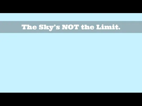 The Sky’s NOT the Limit.