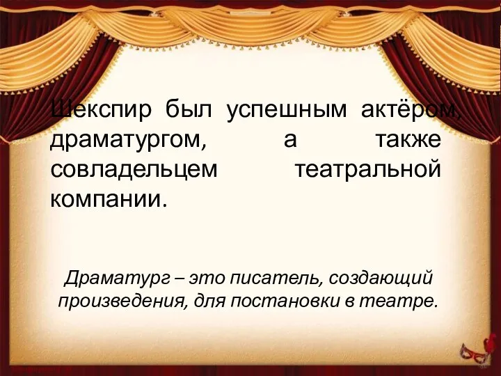 Шекспир был успешным актёром, драматургом, а также совладельцем театральной компании. Драматург