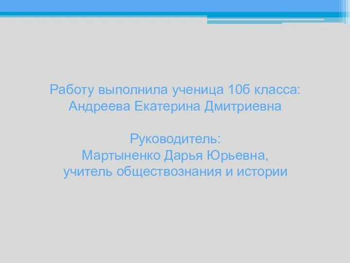 Работу выполнила ученица 10б класса: Андреева Екатерина Дмитриевна Руководитель: Мартыненко Дарья Юрьевна, учитель обществознания и истории