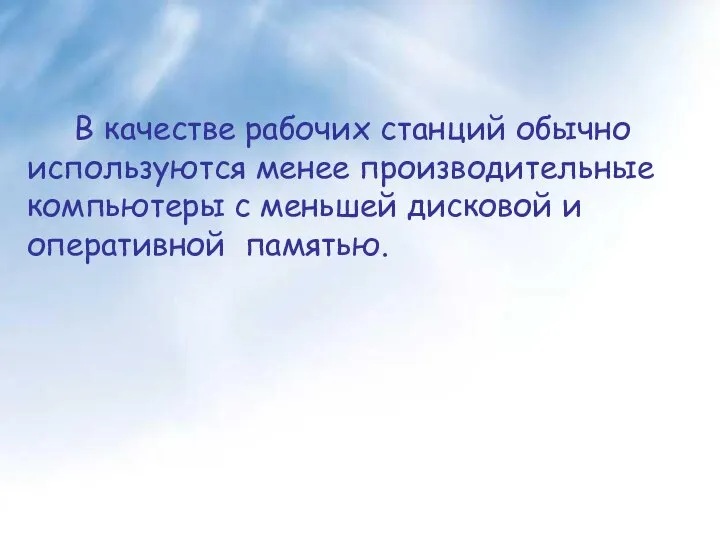 В качестве рабочих станций обычно используются менее производительные компьютеры с меньшей дисковой и оперативной памятью.