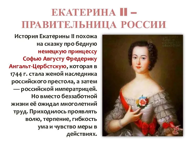 ЕКАТЕРИНА II – ПРАВИТЕЛЬНИЦА РОССИИ История Екатерины II похожа на сказку