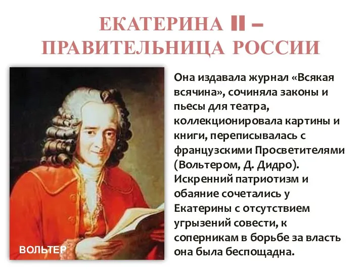 ЕКАТЕРИНА II – ПРАВИТЕЛЬНИЦА РОССИИ Она издавала журнал «Всякая всячина», сочиняла