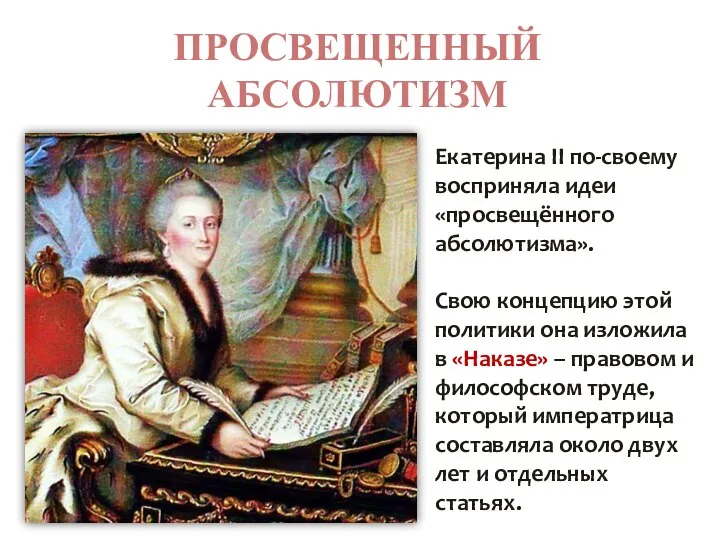 ПРОСВЕЩЕННЫЙ АБСОЛЮТИЗМ Екатерина ІІ по-своему восприняла идеи «просвещённого абсолютизма». Свою концепцию