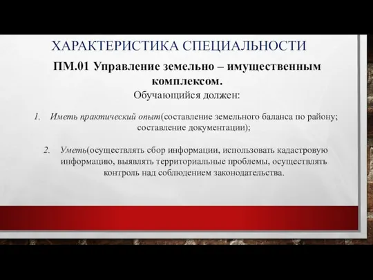 ХАРАКТЕРИСТИКА СПЕЦИАЛЬНОСТИ ПМ.01 Управление земельно – имущественным комплексом. Обучающийся должен: Иметь