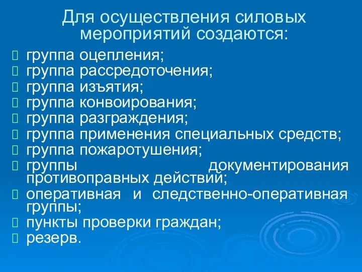 Для осуществления силовых мероприятий создаются: группа оцепления; группа рассредоточения; группа изъятия;