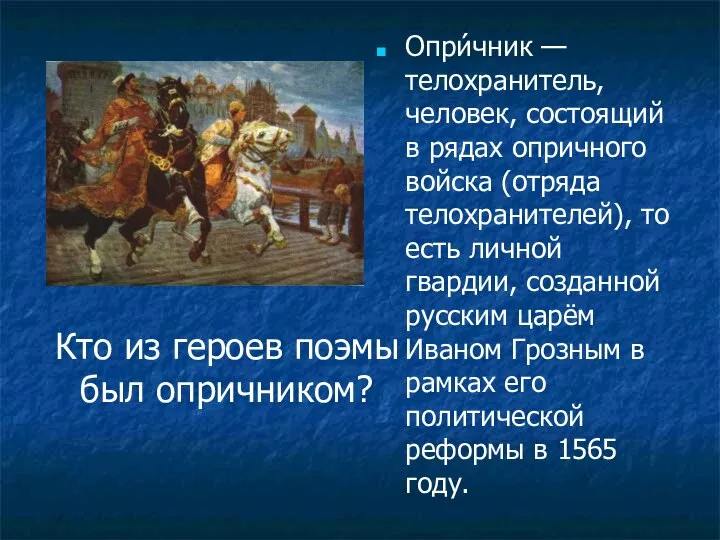 Опри́чник — телохранитель, человек, состоящий в рядах опричного войска (отряда телохранителей),