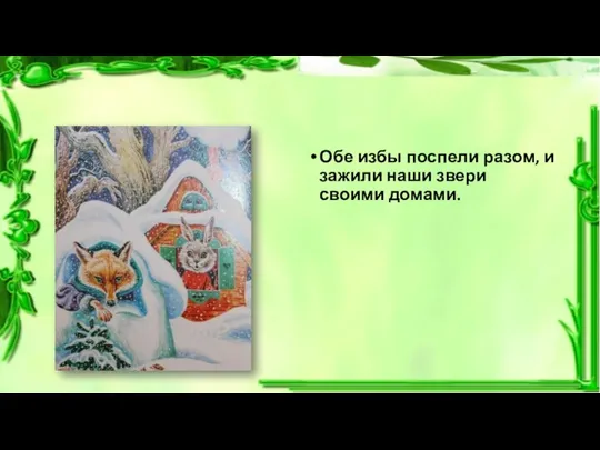 Обе избы поспели разом, и зажили наши звери своими домами.