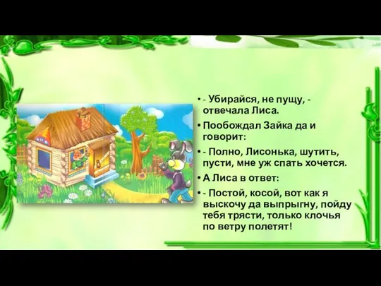 - Убирайся, не пущу, - отвечала Лиса. Пообождал Зайка да и