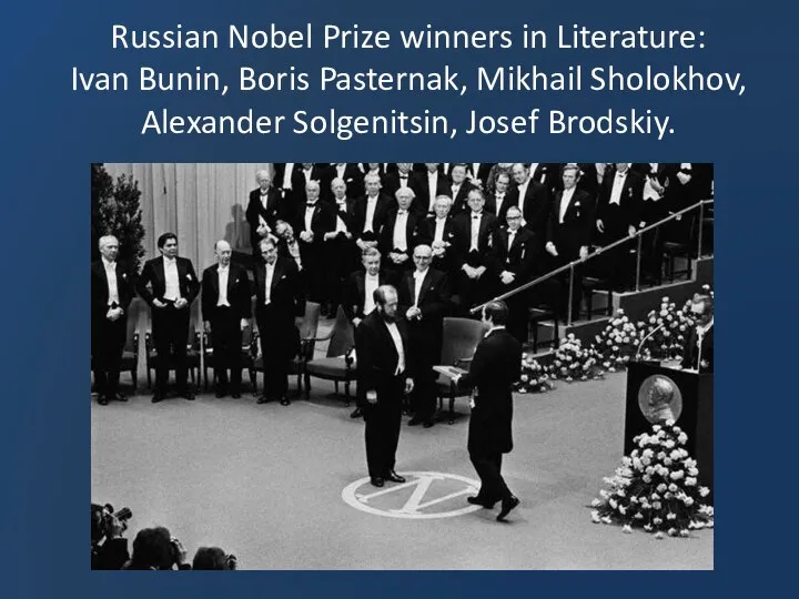 Russian Nobel Prize winners in Literature: Ivan Bunin, Boris Pasternak, Mikhail Sholokhov, Alexander Solgenitsin, Josef Brodskiy.