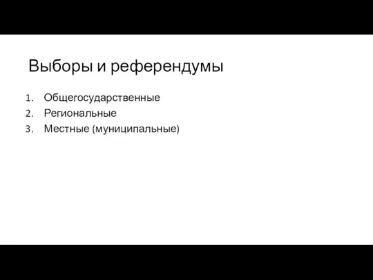 Выборы и референдумы Общегосударственные Региональные Местные (муниципальные)