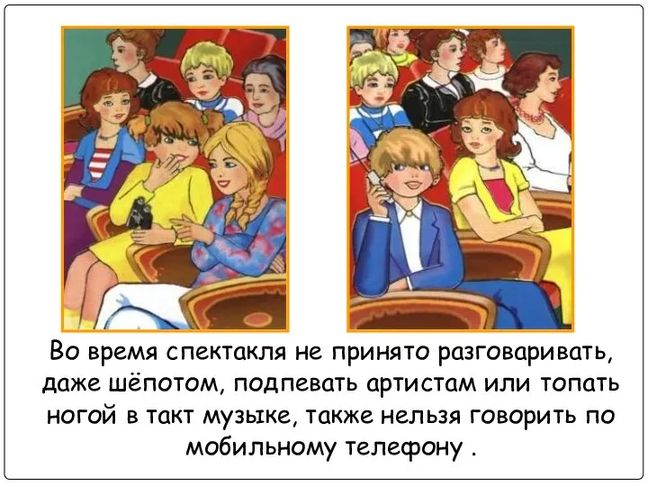 Во время спектакля не принято разговаривать, даже шёпотом, подпевать артистам или