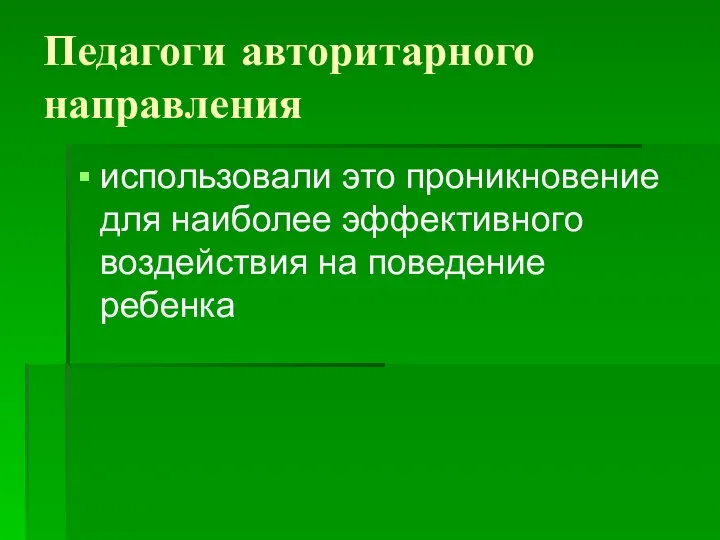 Педагоги авторитарного направления использовали это проникновение для наиболее эффективного воздействия на поведение ребенка