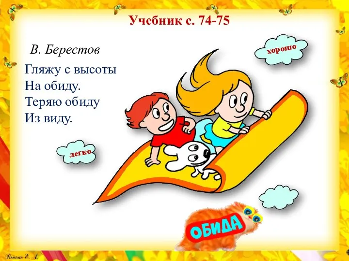 В. Берестов Гляжу с высоты На обиду. Теряю обиду Из виду. хорошо легко Учебник с. 74-75