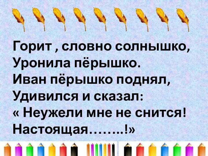 Горит , словно солнышко, Уронила пёрышко. Иван пёрышко поднял, Удивился и