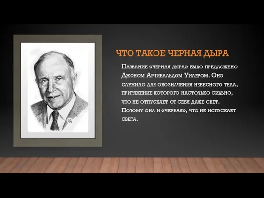 ЧТО ТАКОЕ ЧЕРНАЯ ДЫРА Название «черная дыра» было предложено Джоном Арчибальдом