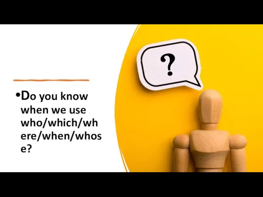 Do you know when we use who/which/where/when/whose?