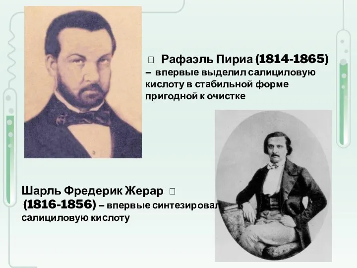 ? Рафаэль Пириа (1814-1865) – впервые выделил салициловую кислоту в стабильной