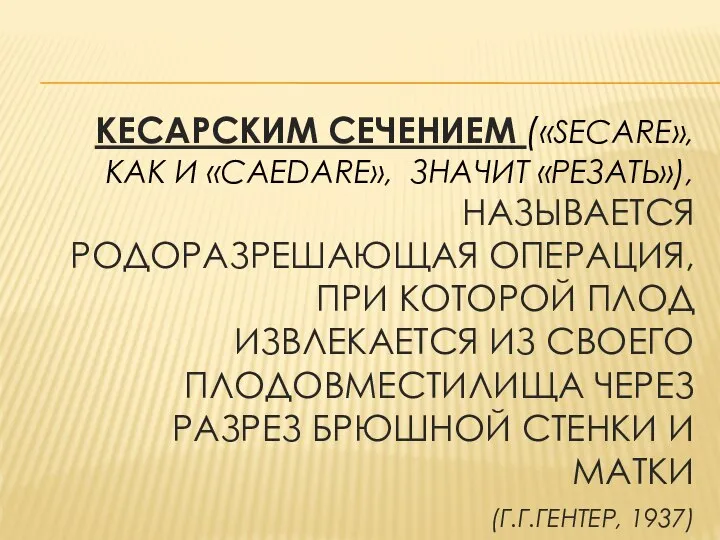 КЕСАРСКИМ СЕЧЕНИЕМ («SECARE», КАК И «CAEDARE», ЗНАЧИТ «РЕЗАТЬ»), НАЗЫВАЕТСЯ РОДОРАЗРЕШАЮЩАЯ ОПЕРАЦИЯ,