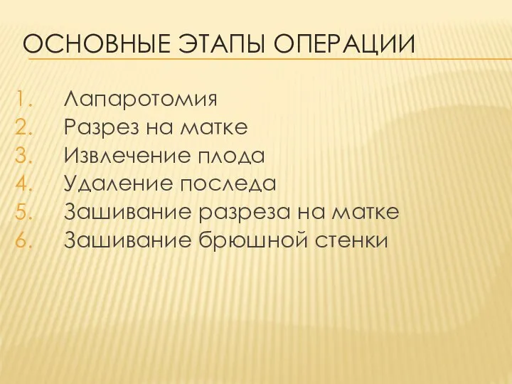 ОСНОВНЫЕ ЭТАПЫ ОПЕРАЦИИ Лапаротомия Разрез на матке Извлечение плода Удаление последа