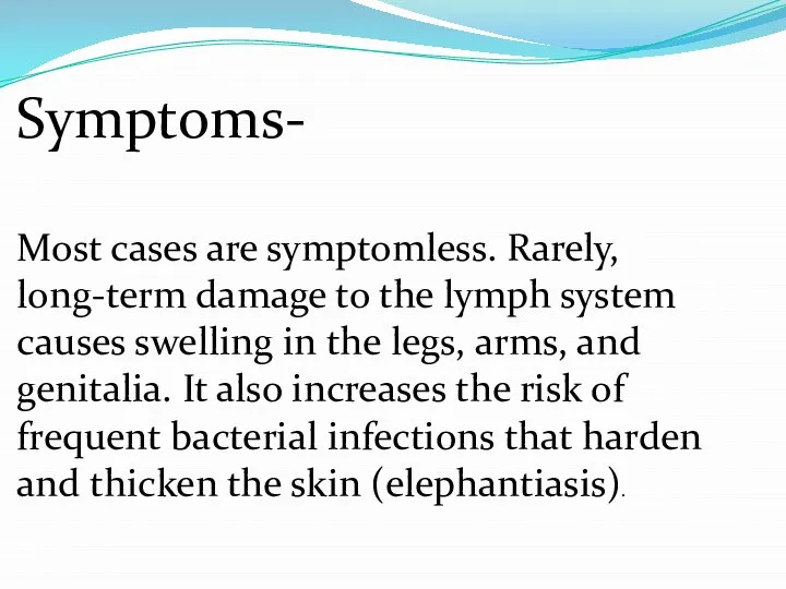 Symptoms- Most cases are symptomless. Rarely, long-term damage to the lymph