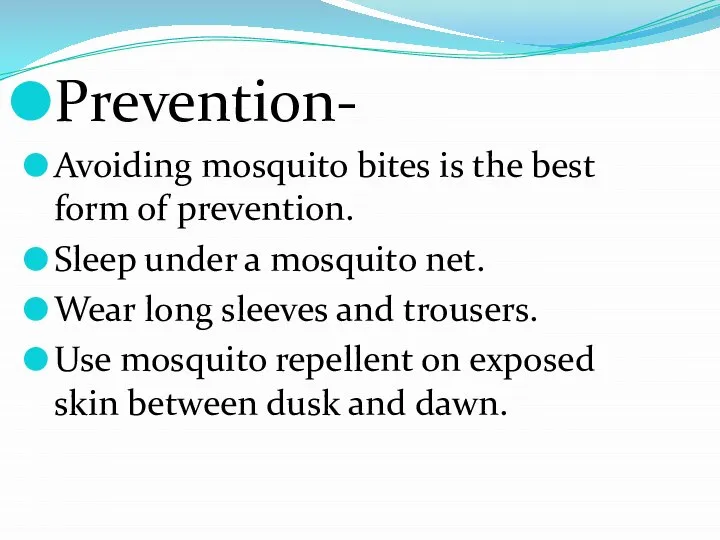 Prevention- Avoiding mosquito bites is the best form of prevention. Sleep