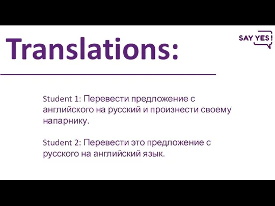 Translations: Student 1: Перевести предложение с английского на русский и произнести