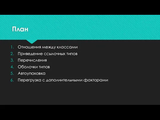 План Отношения между классами Приведение ссылочных типов Перечисления Оболочки типов Автоупаковка Перегрузка с дополнительными факторами