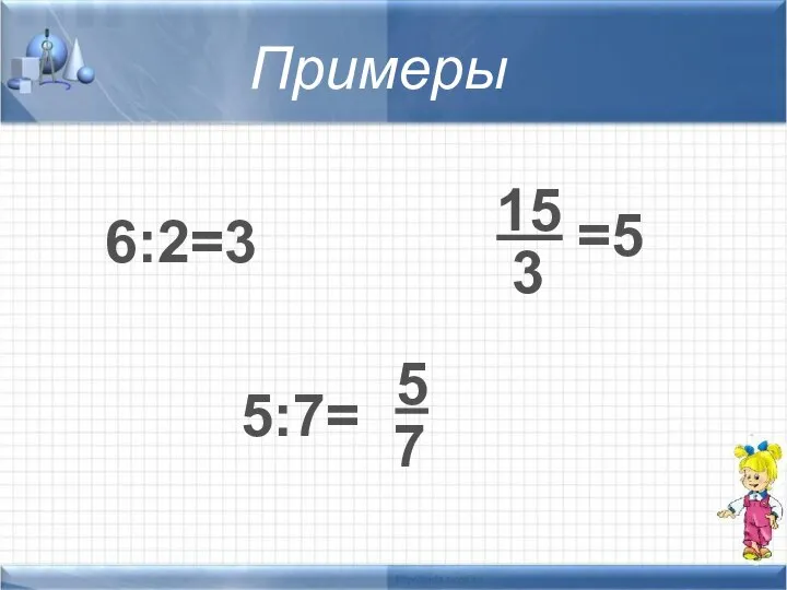 6:2=3 Примеры 15 3 =5 5:7= 5 7