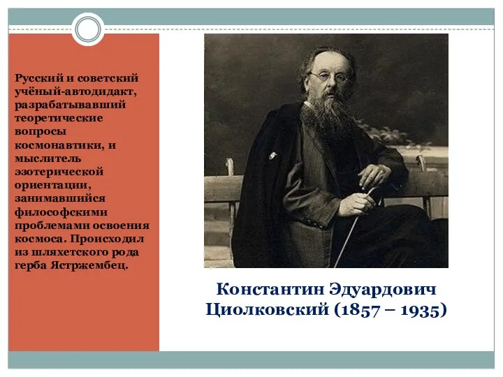 Константин Эдуардович Циолковский (1857 – 1935) Русский и советский учёный-автодидакт, разрабатывавший