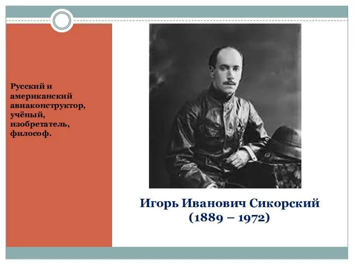 Игорь Иванович Сикорский (1889 – 1972) Русский и американский авиаконструктор, учёный, изобретатель, философ.