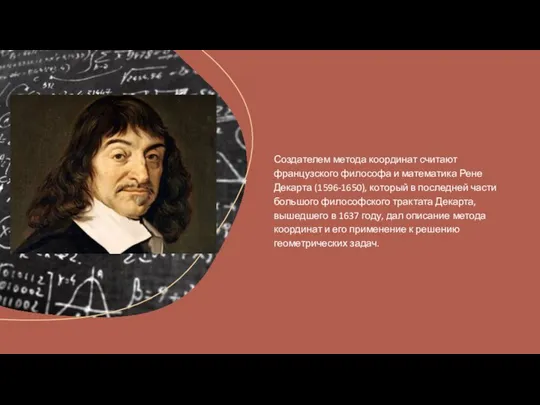 Создателем метода координат считают французского философа и математика Рене Декарта (1596-1650),