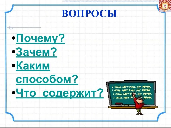 ВОПРОСЫ Почему? Зачем? Каким способом? Что содержит?