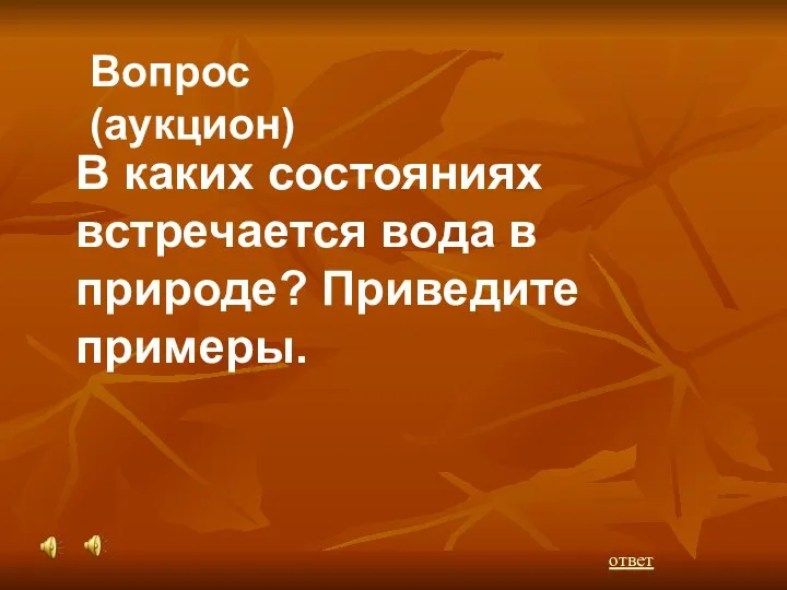 В каких состояниях встречается вода в природе? Приведите примеры. Вопрос (аукцион) ответ