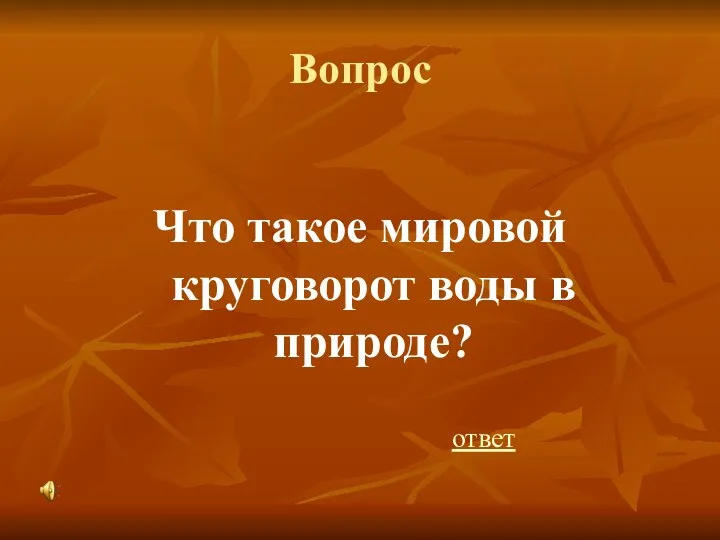 Вопрос Что такое мировой круговорот воды в природе? ответ