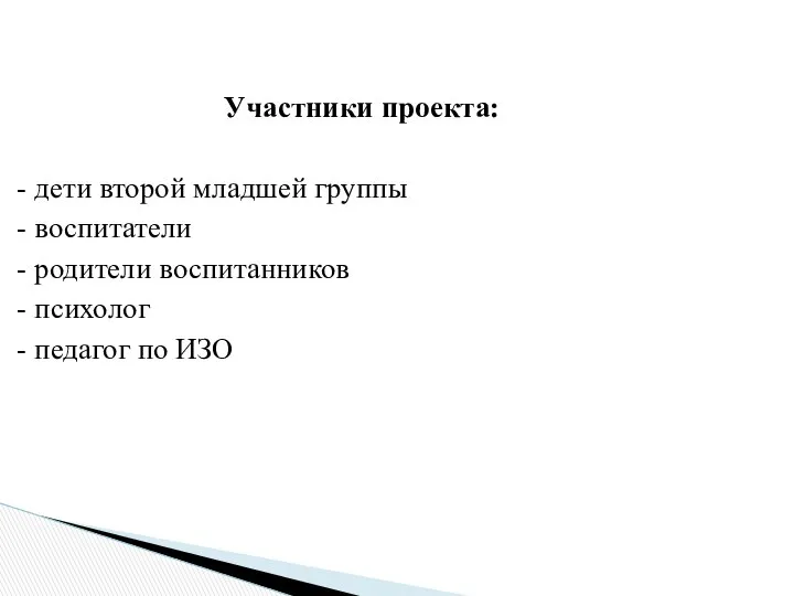 Участники проекта: - дети второй младшей группы - воспитатели - родители