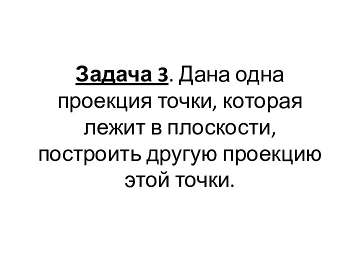 Задача 3. Дана одна проекция точки, которая лежит в плоскости, построить другую проекцию этой точки.