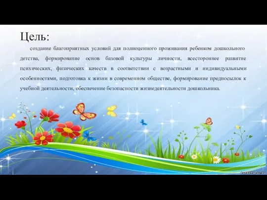 Цель: создание благоприятных условий для полноценного проживания ребенком дошкольного детства, формирование