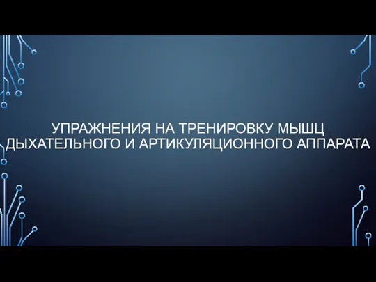 УПРАЖНЕНИЯ НА ТРЕНИРОВКУ МЫШЦ ДЫХАТЕЛЬНОГО И АРТИКУЛЯЦИОННОГО АППАРАТА