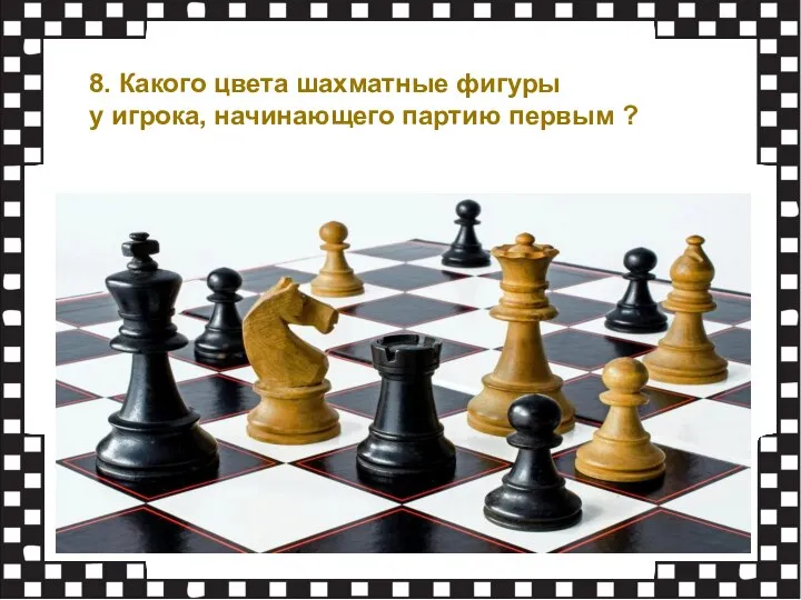 8. Какого цвета шахматные фигуры у игрока, начинающего партию первым ?